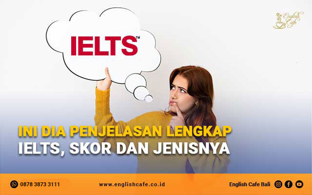 Apa itu IELTS dan penjelasan lengkapnya tentang skor beserta jenisnya
