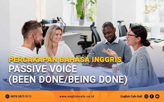 Percakapan Bahasa Inggris dengan menggunakan Passive Voice (Been doneBeing done)