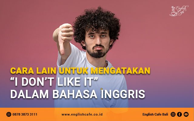 Cara Lain untuk Mengatakan “I don’t like it” dalam Bahasa Inggris