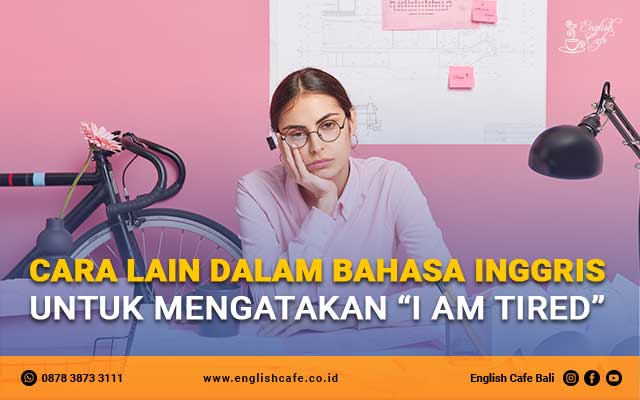 Cara lain dalam bahasa Inggris untuk mengatakan I am tired