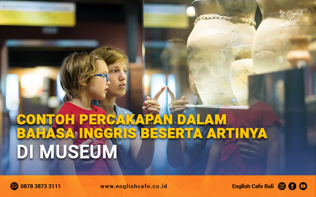 Contoh percakapan dalam bahasa Inggris beserta artinya di museum